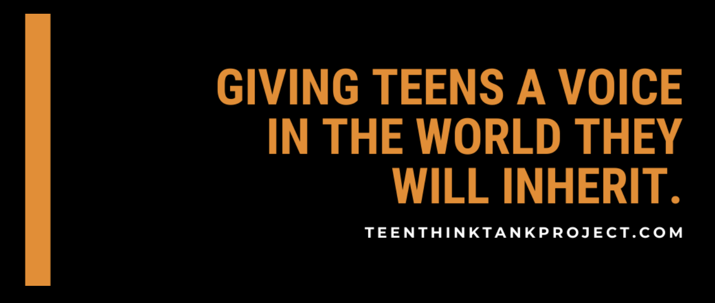 Giving teens a voice in a world they will inherit: Teen Think Tank Project